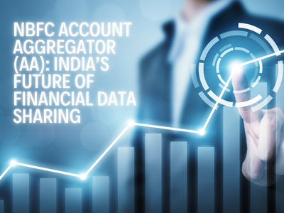NBFC Account Aggregator (AA): India’s Future of Financial Data Sharing